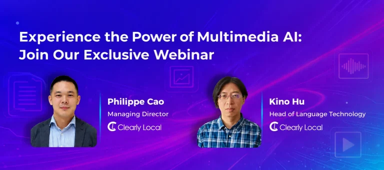 Experience the Power of Multimedia AI: Join Our Exclusive Webinar. Philippe Cao, Managing Director, Clearly Local. Kino Hu, Head of Language Technology, Clearly Local.