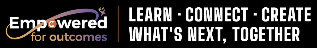 Empowered for outcomes | Learn - Connect - Create | What's next, together